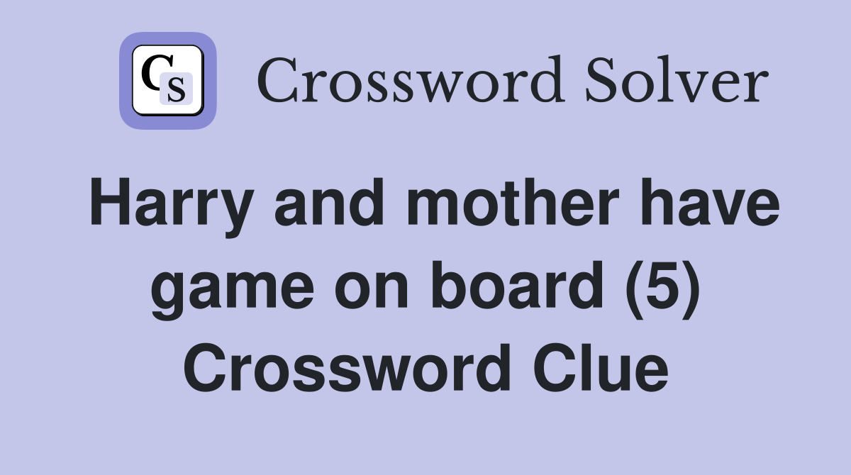 Harry and mother have game on board (5) Crossword Clue