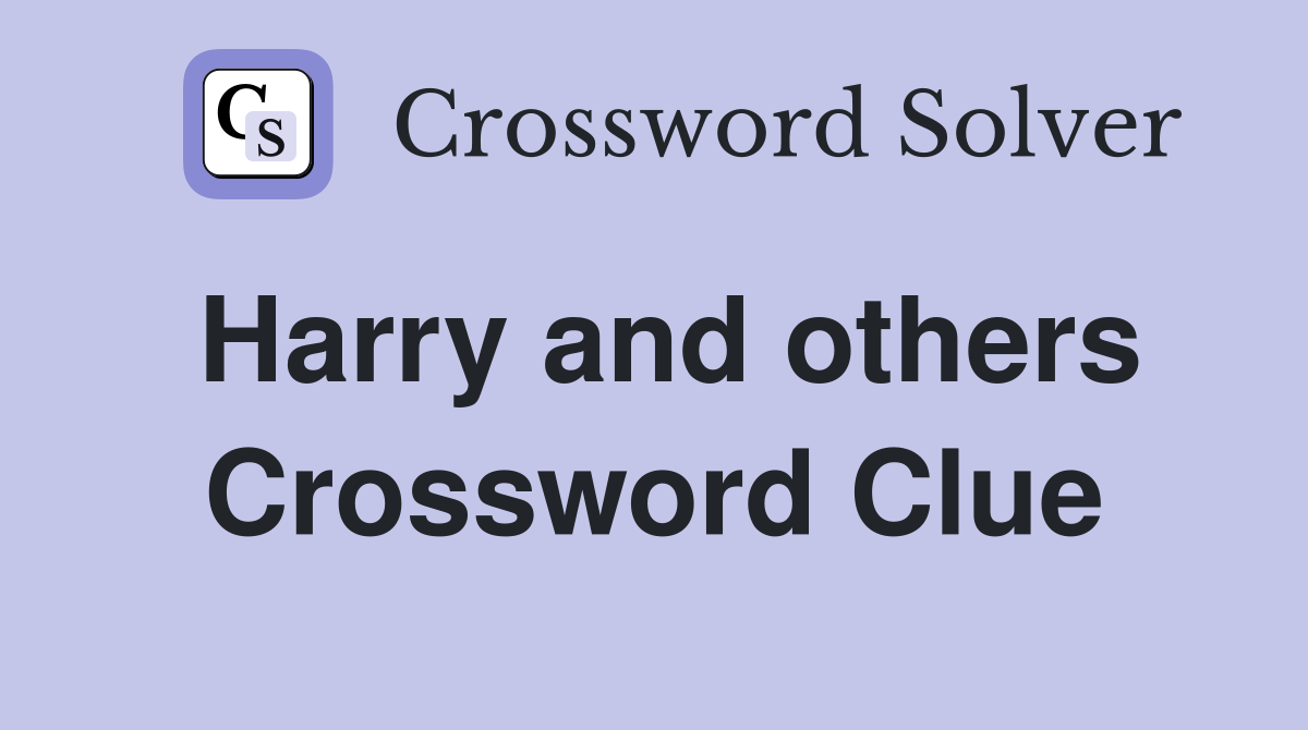 Harry and others Crossword Clue