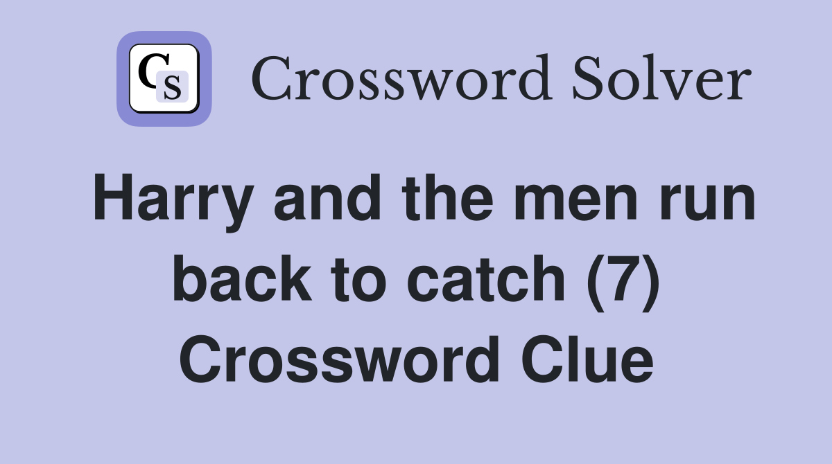 Harry and the men run back to catch (7) Crossword Clue