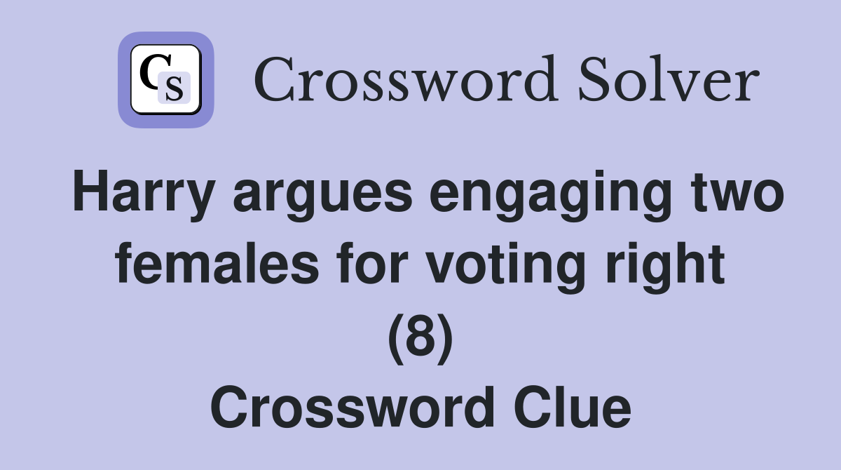 Harry argues engaging two females for voting right (8) Crossword Clue