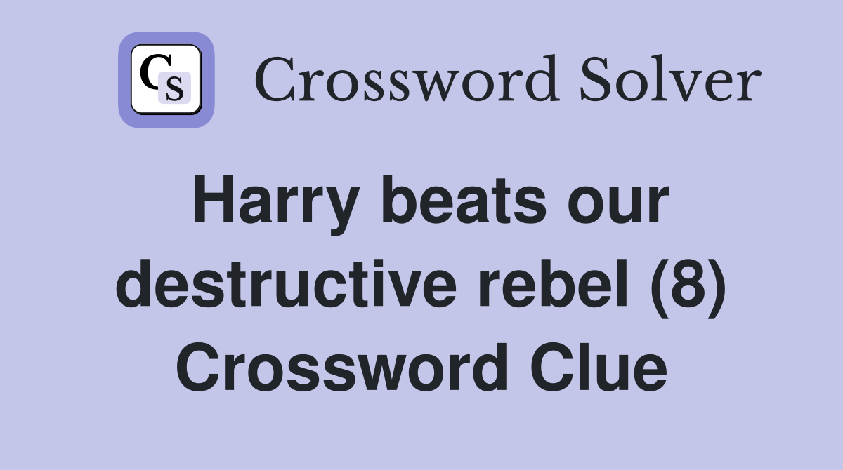 Harry beats our destructive rebel (8) Crossword Clue