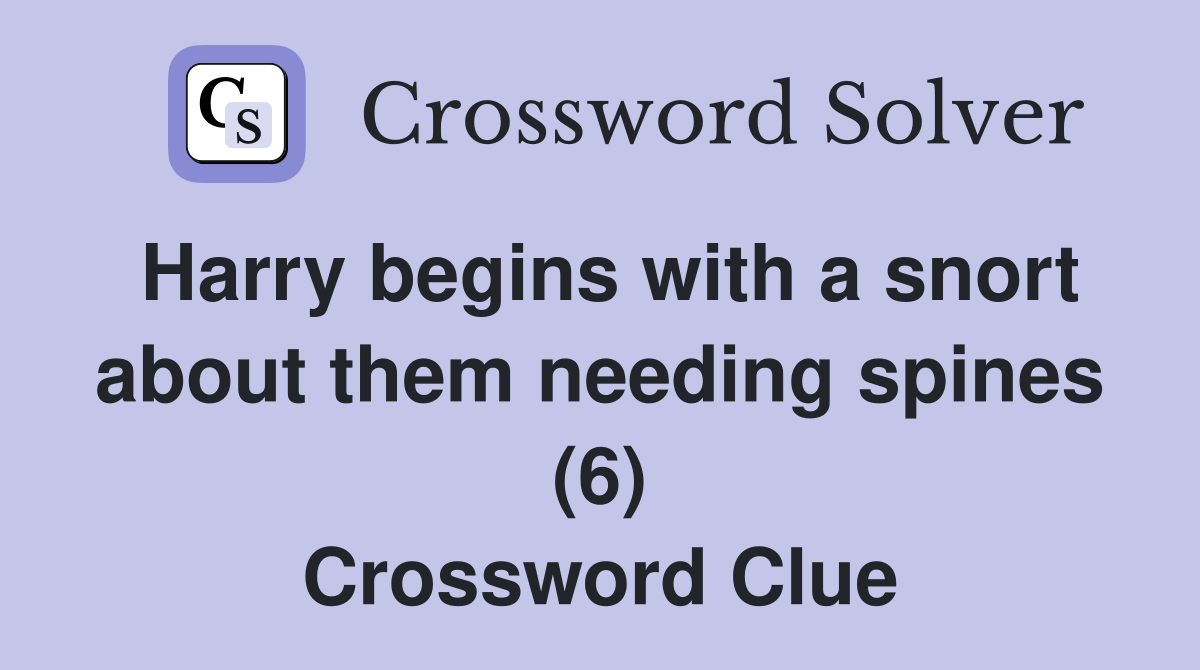 Harry begins with a snort about them needing spines (6) Crossword Clue