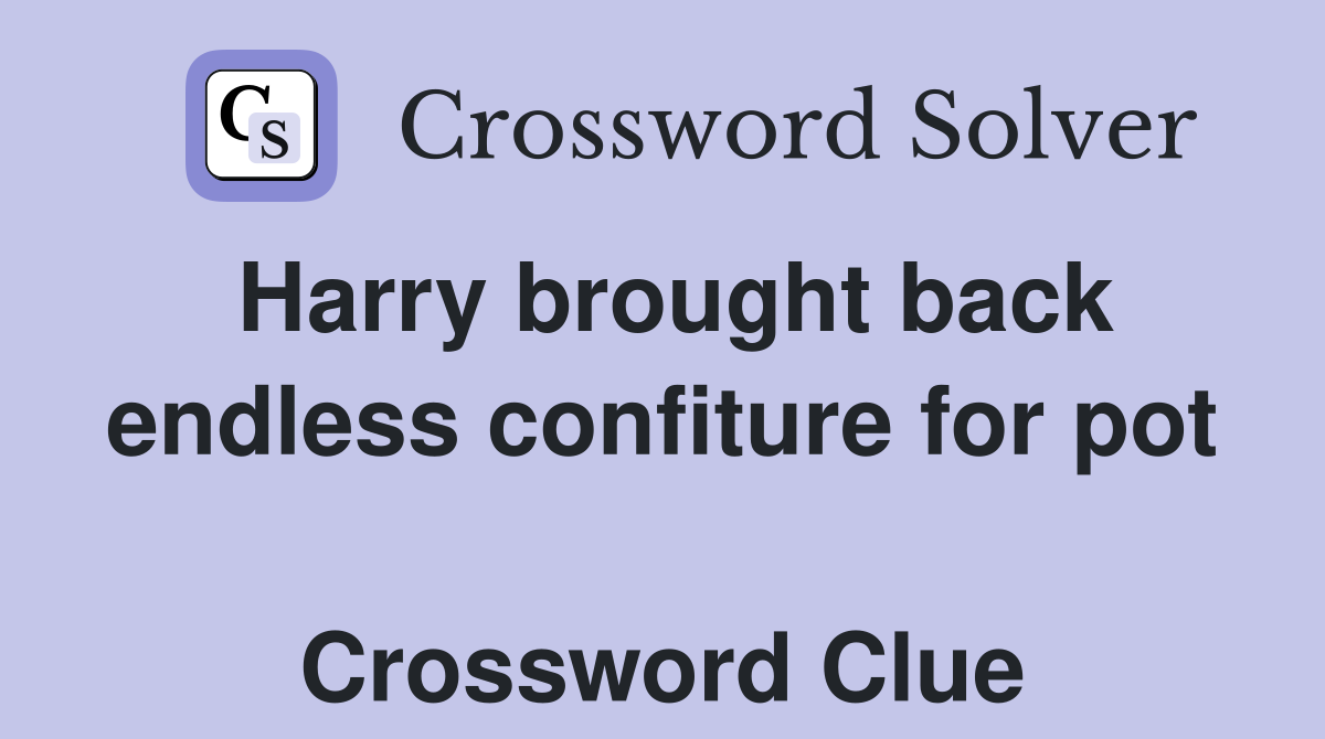 Harry brought back endless confiture for pot  Crossword Clue