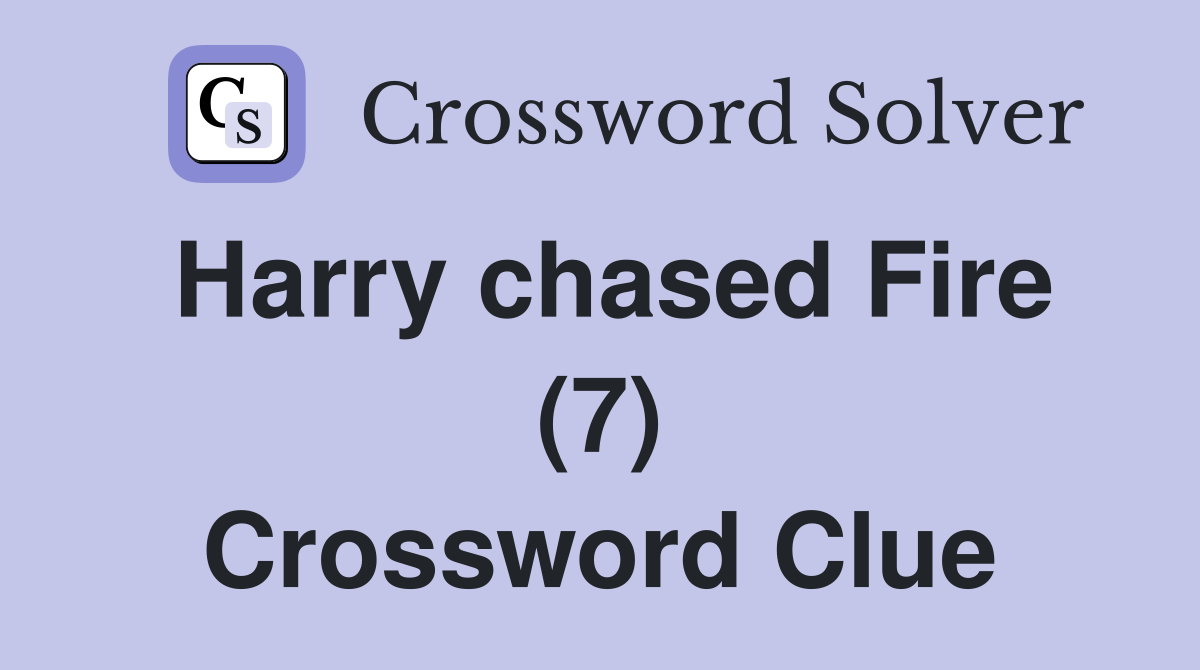 Harry chased Fire (7) Crossword Clue