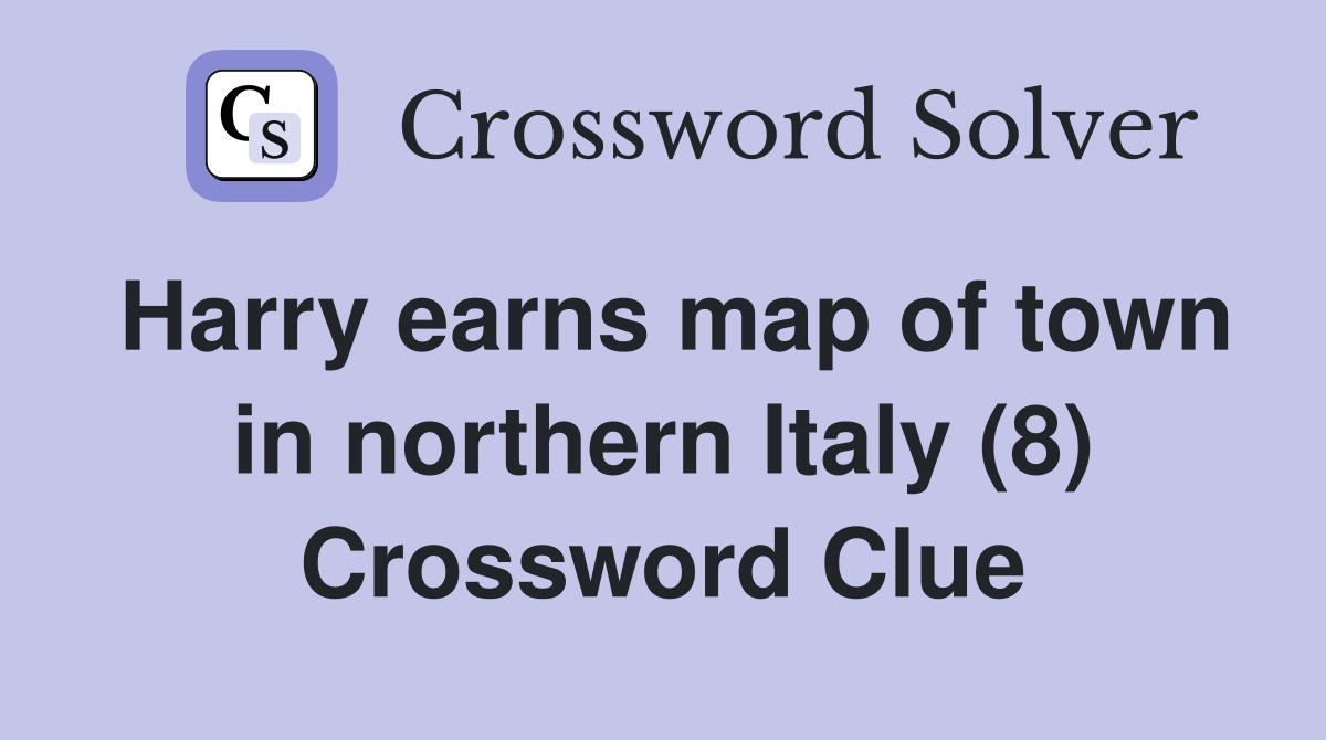Harry earns map of town in northern Italy (8) Crossword Clue