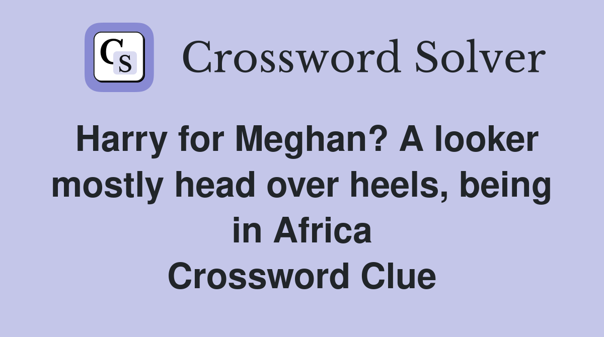 Harry for Meghan? A looker mostly head over heels, being in Africa Crossword Clue