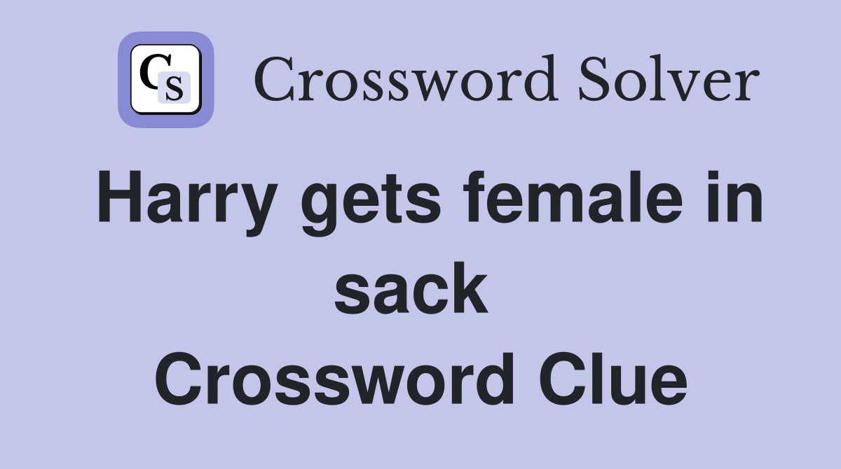 Harry gets female in sack  Crossword Clue