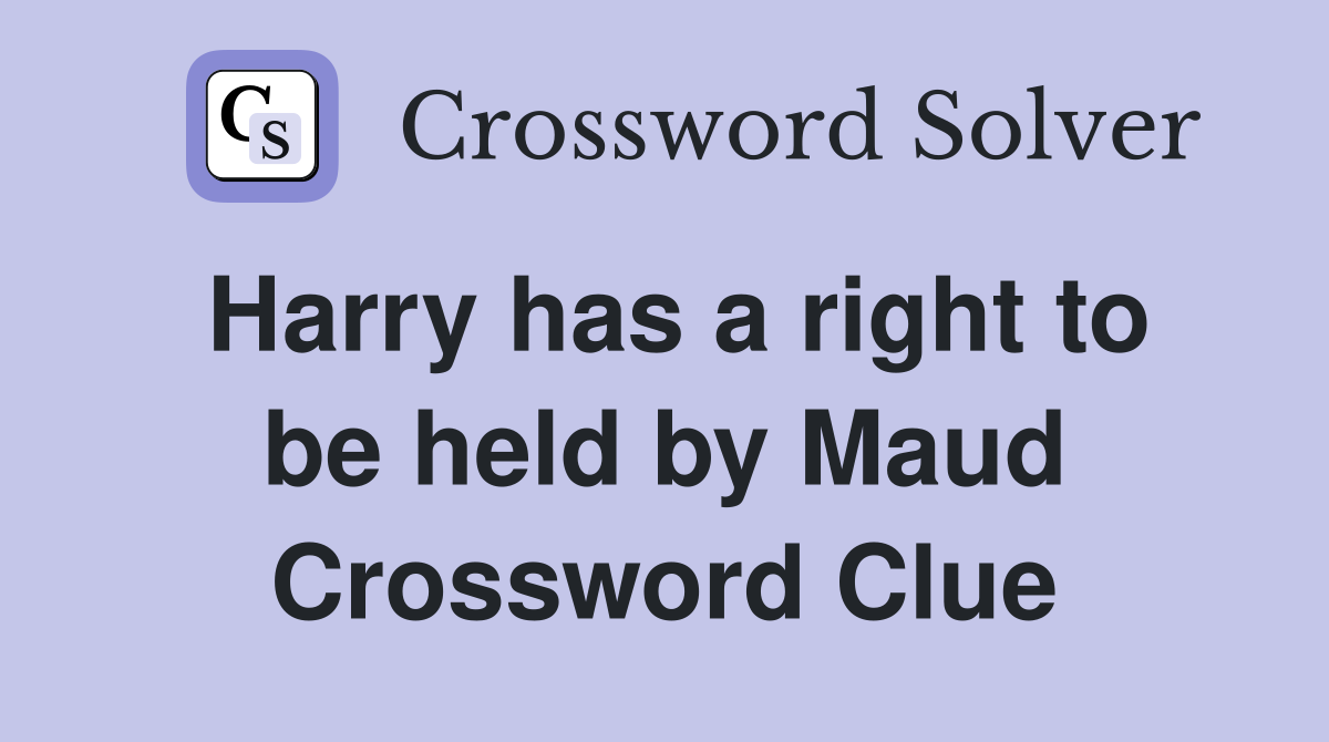 Harry has a right to be held by Maud Crossword Clue