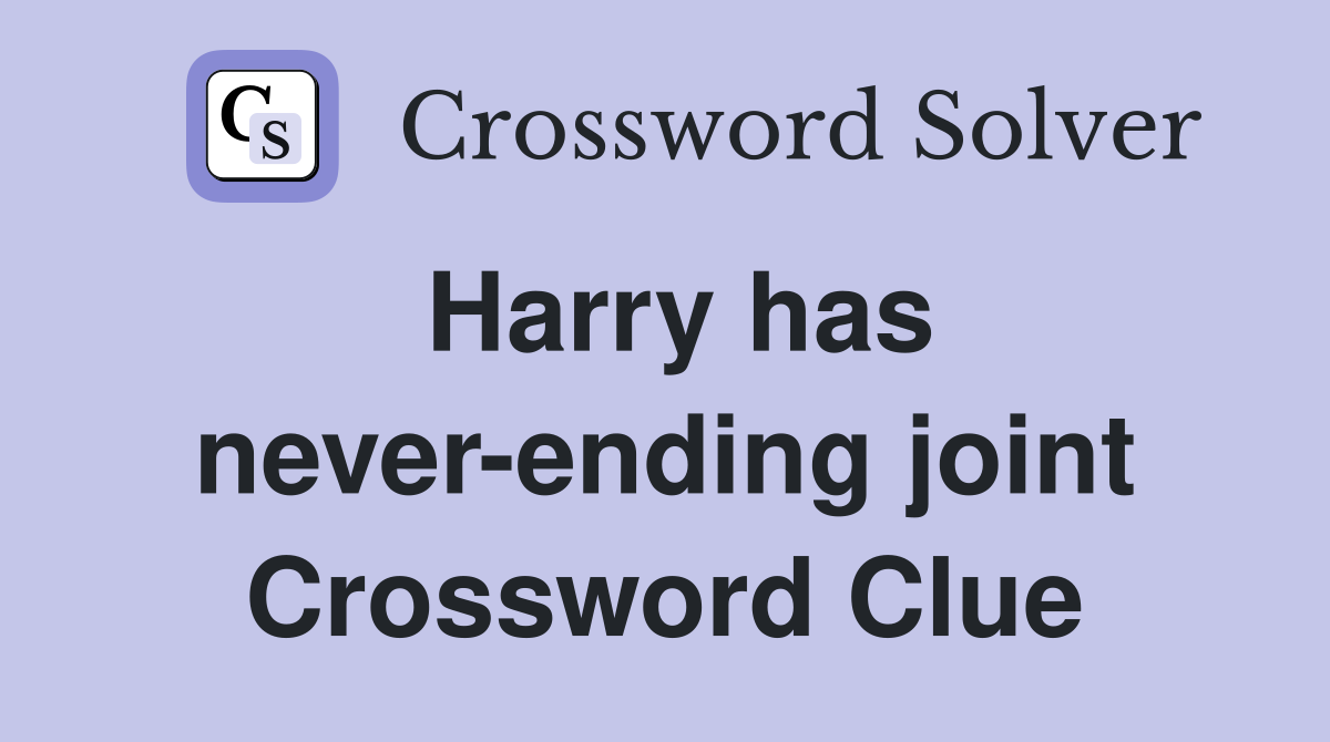 Harry has never-ending joint Crossword Clue