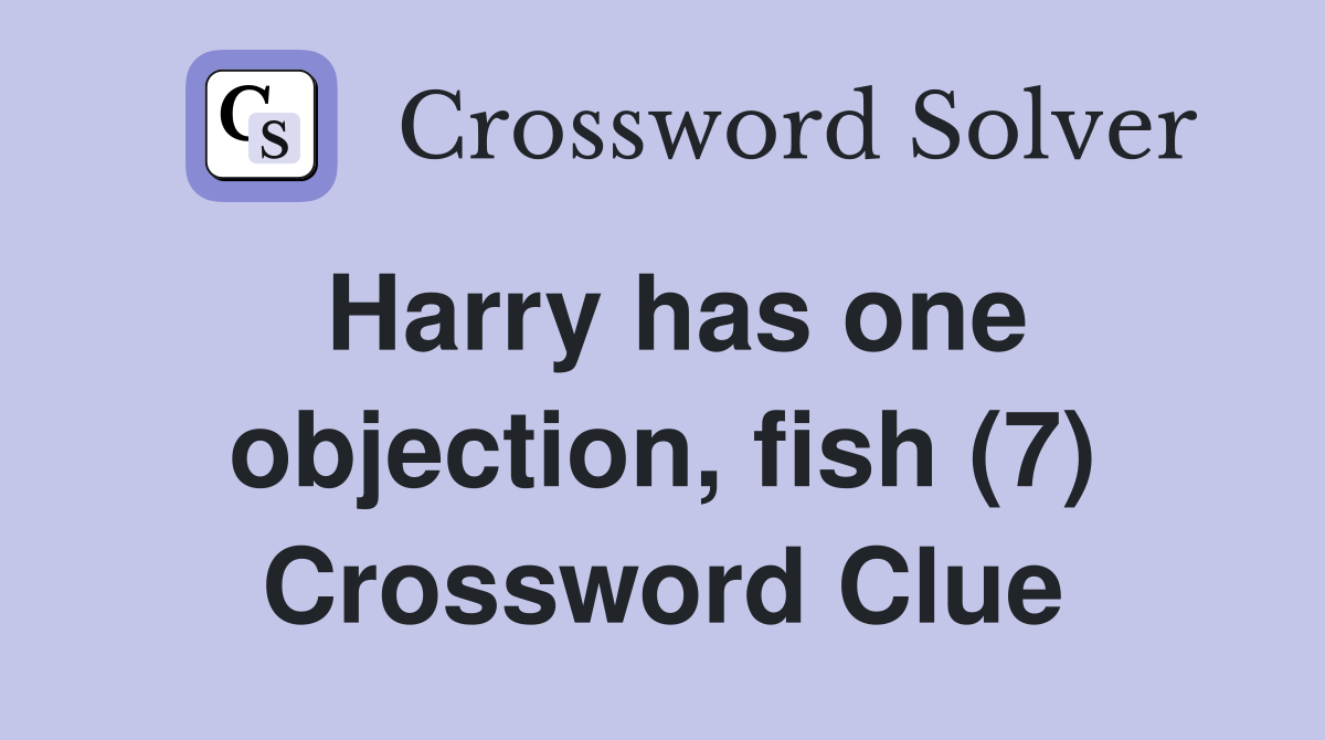 Harry has one objection, fish (7) Crossword Clue