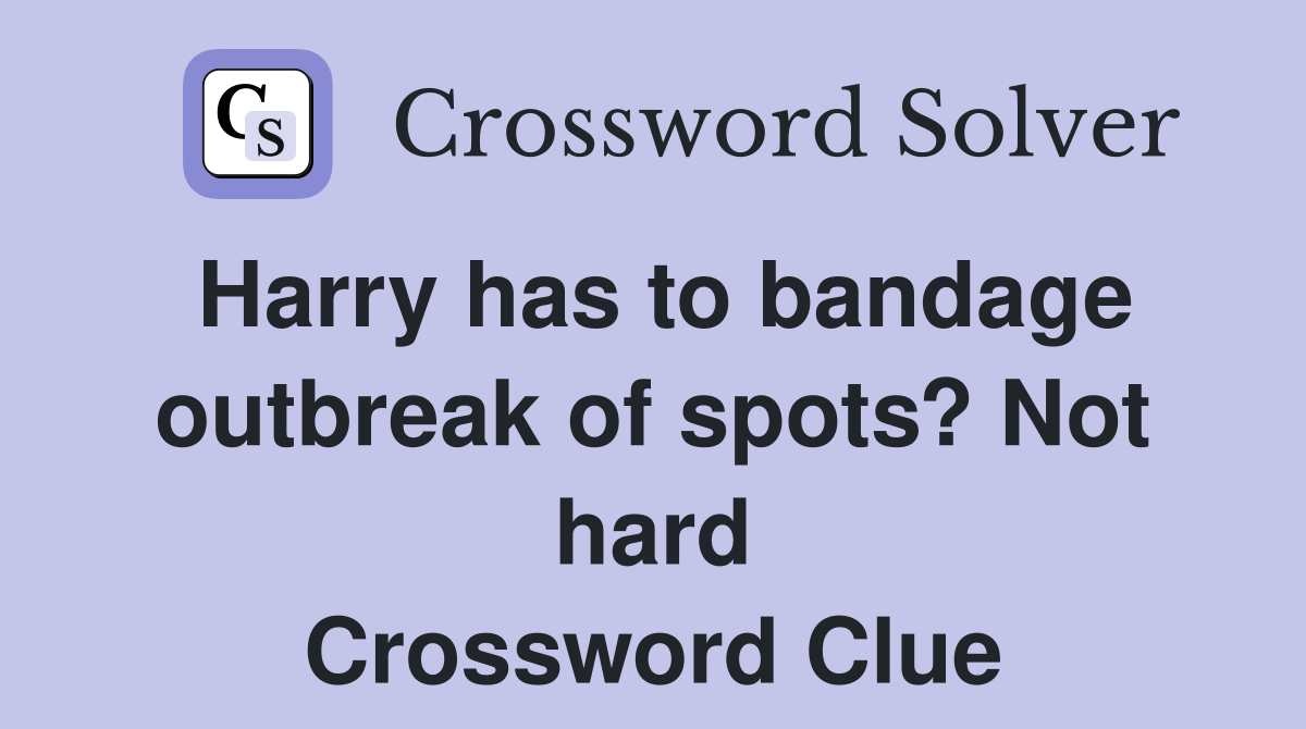 Harry has to bandage outbreak of spots? Not hard Crossword Clue