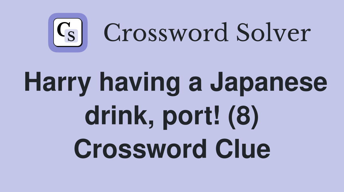 Harry having a Japanese drink, port! (8) Crossword Clue