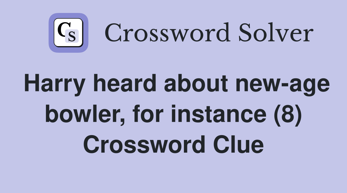 Harry heard about new-age bowler, for instance (8) Crossword Clue