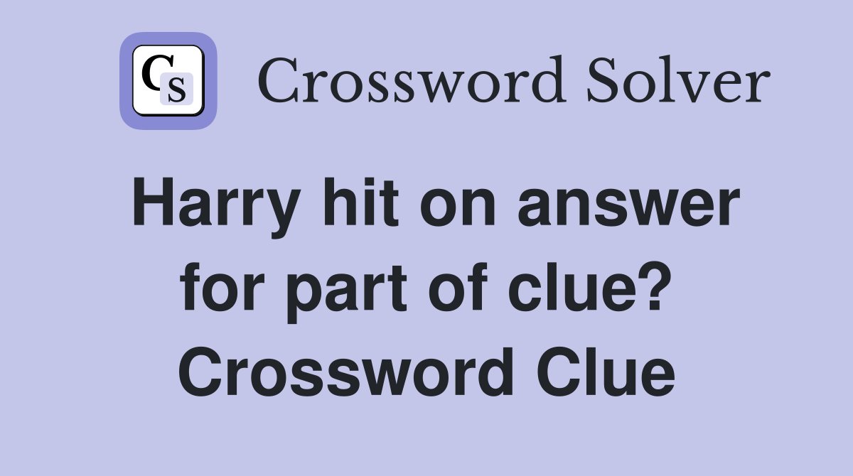 Harry hit on answer for part of clue? Crossword Clue
