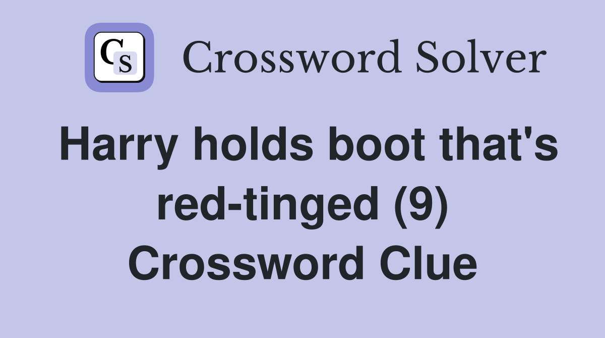 Harry holds boot that's red-tinged (9) Crossword Clue