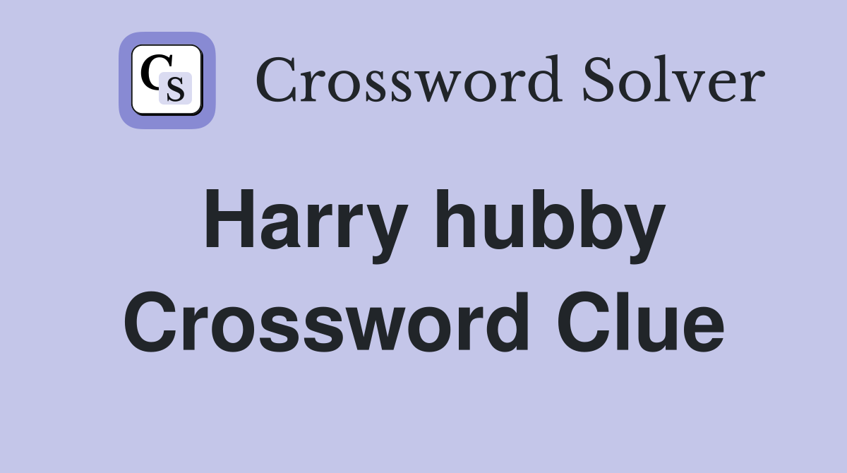 Harry hubby Crossword Clue