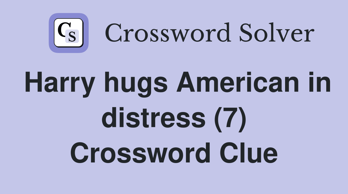 Harry hugs American in distress (7) Crossword Clue