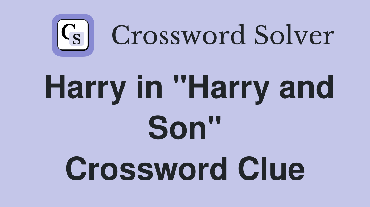 Harry in "Harry and Son" Crossword Clue