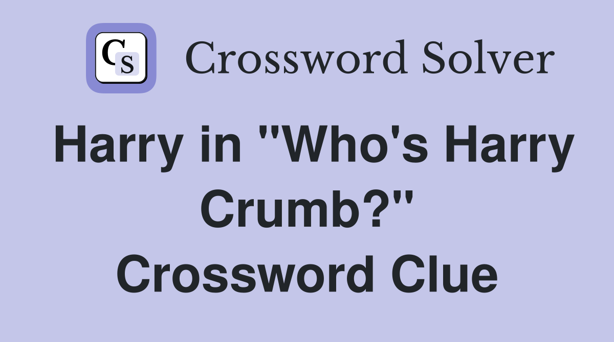 Harry in "Who's Harry Crumb?" Crossword Clue