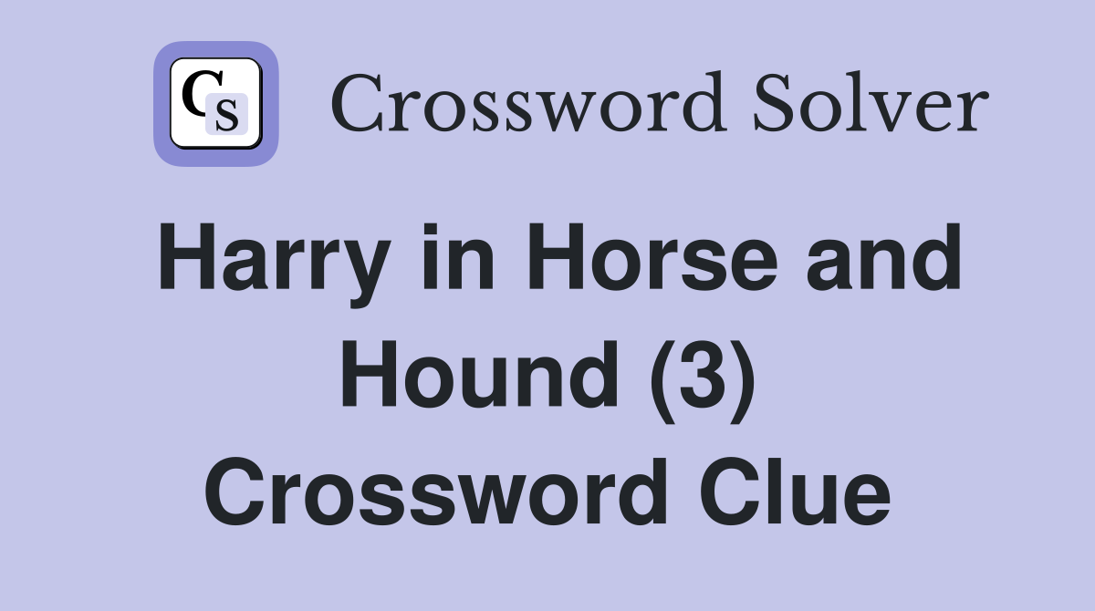 Harry in Horse and Hound (3) Crossword Clue