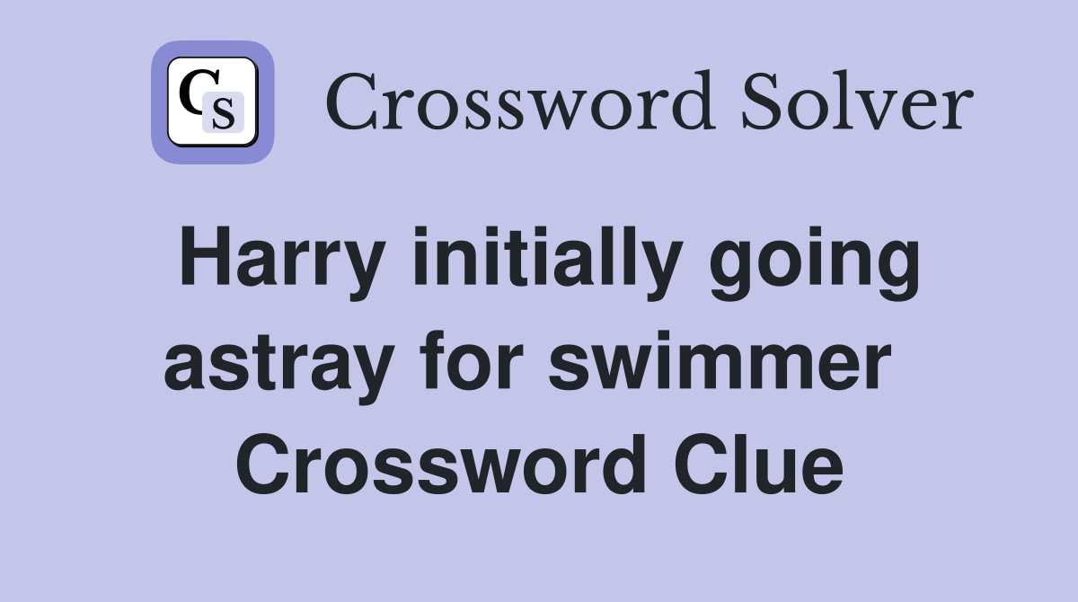 Harry initially going astray for swimmer  Crossword Clue