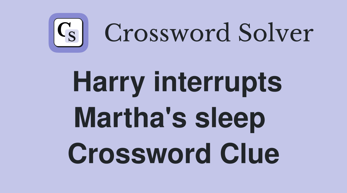 Harry interrupts Martha's sleep  Crossword Clue