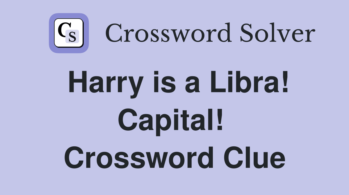 Harry is a Libra! Capital!  Crossword Clue