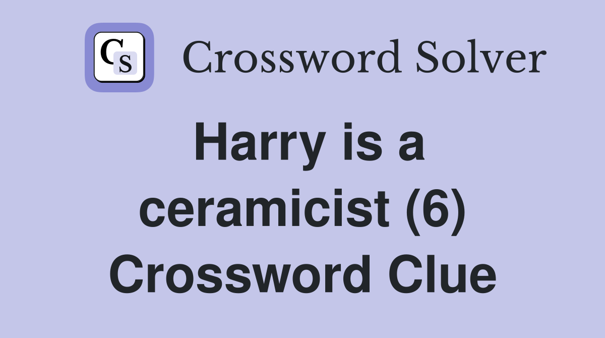 Harry is a ceramicist (6) Crossword Clue