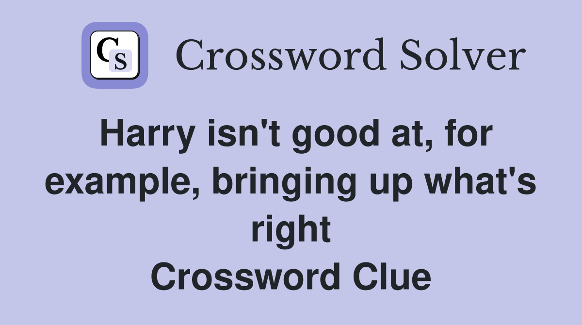 Harry isn't good at, for example, bringing up what's right Crossword Clue