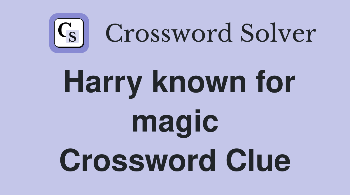 Harry known for magic Crossword Clue