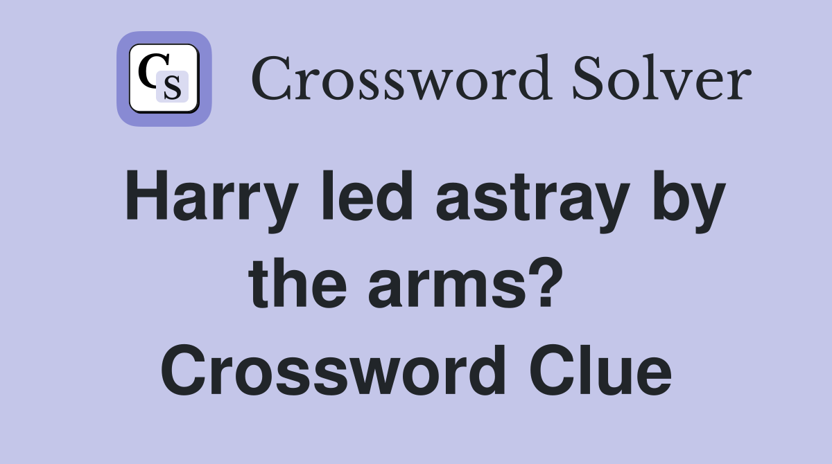 Harry led astray by the arms?  Crossword Clue
