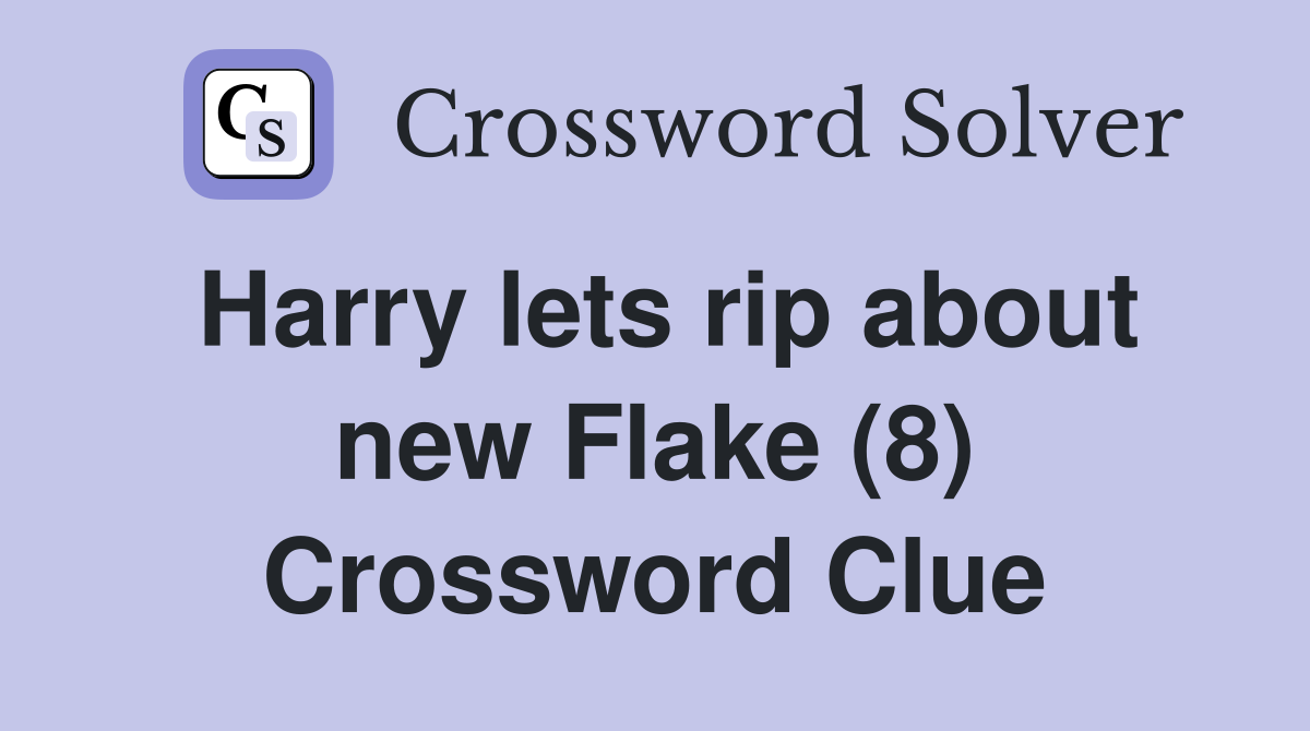 Harry lets rip about new Flake (8) Crossword Clue