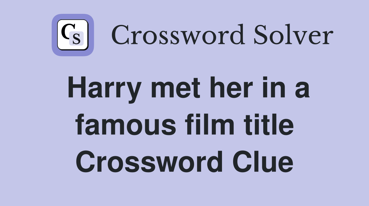 Harry met her in a famous film title Crossword Clue