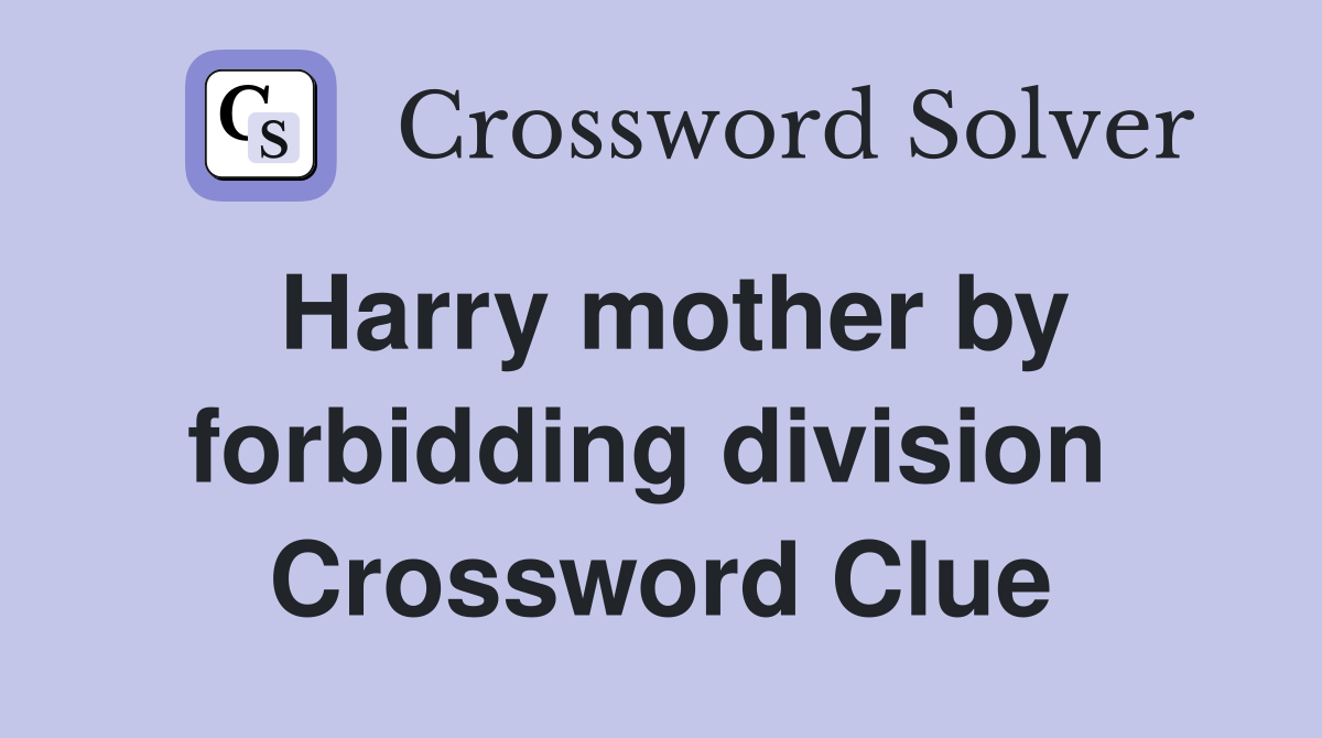 Harry mother by forbidding division  Crossword Clue