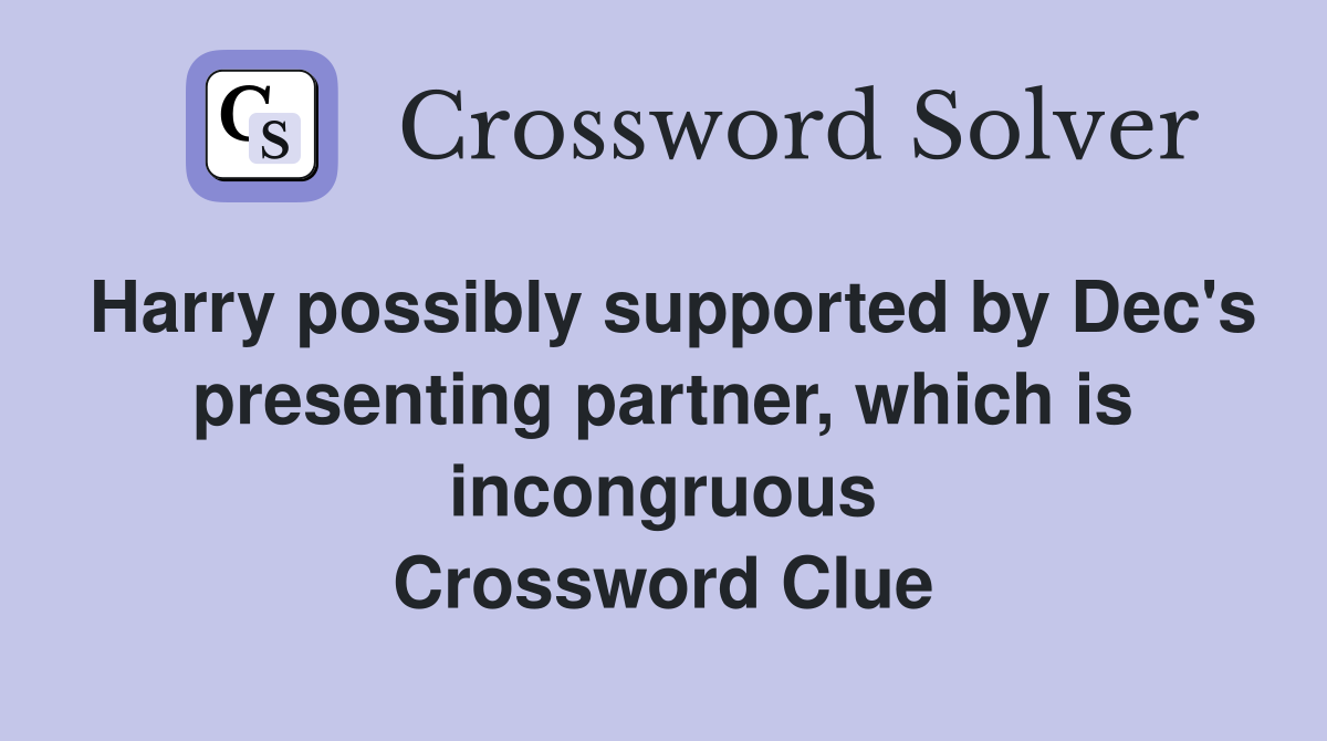 Harry possibly supported by Dec's presenting partner, which is incongruous Crossword Clue
