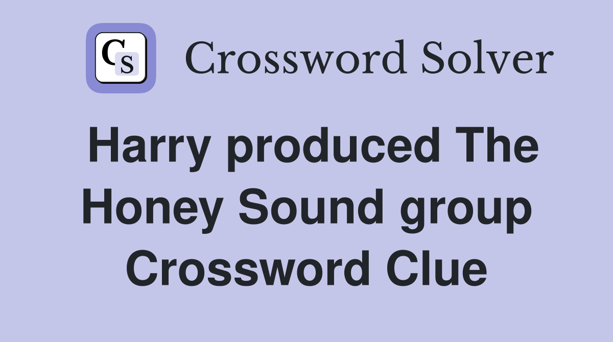 Harry produced The Honey Sound group Crossword Clue