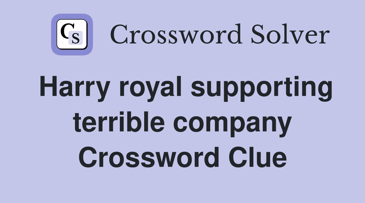 Harry royal supporting terrible company Crossword Clue