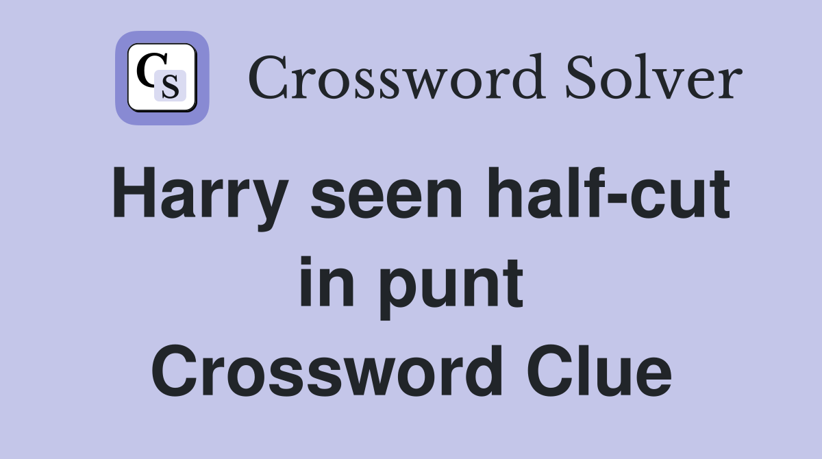 Harry seen half-cut in punt Crossword Clue