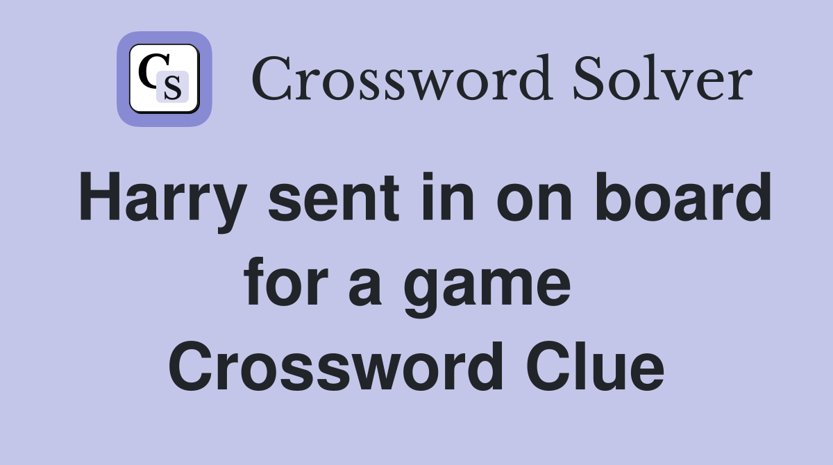 Harry sent in on board for a game  Crossword Clue