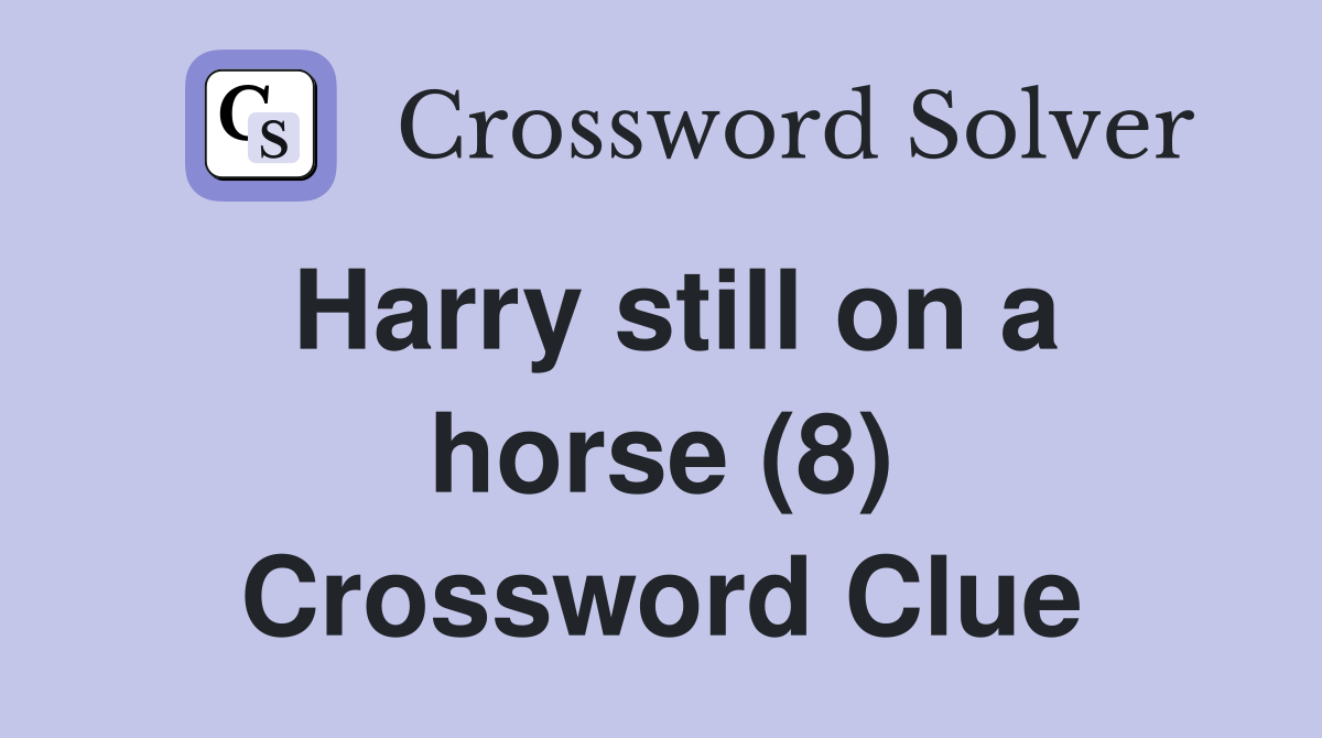 Harry still on a horse (8) Crossword Clue