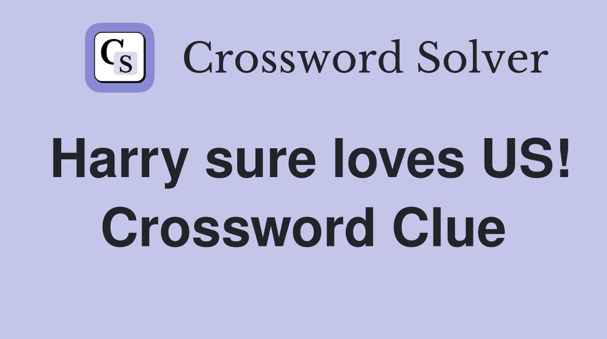 Harry sure loves US! Crossword Clue