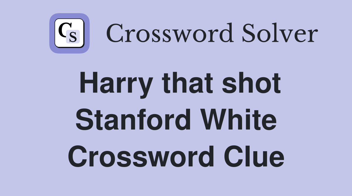 Harry that shot Stanford White Crossword Clue