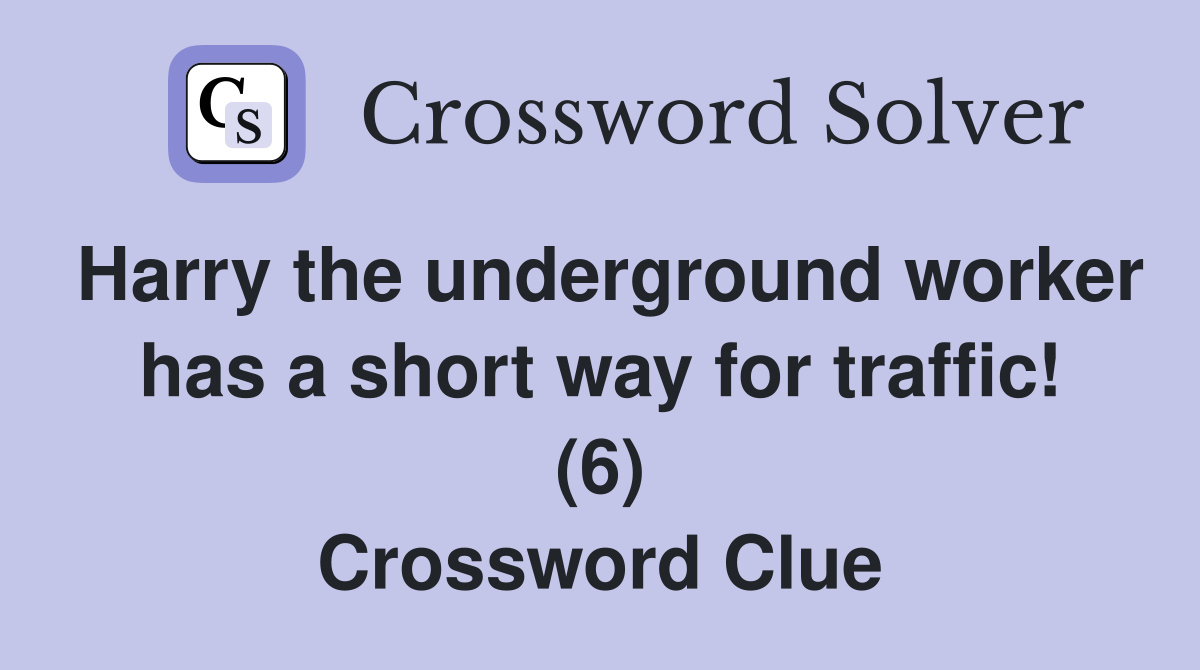 Harry the underground worker has a short way for traffic! (6) Crossword Clue