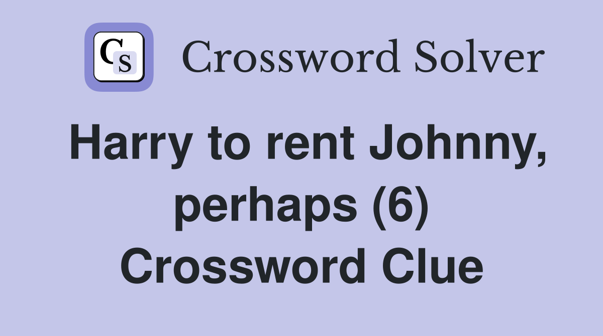Harry to rent Johnny, perhaps (6) Crossword Clue