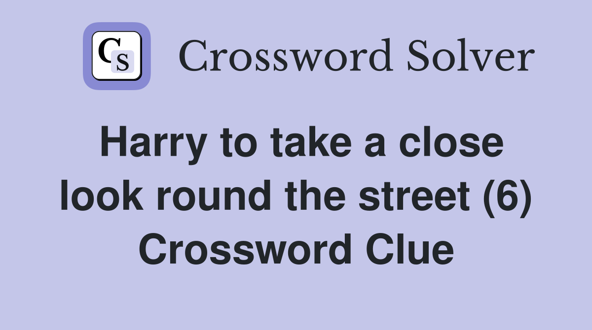 Harry to take a close look round the street (6) Crossword Clue