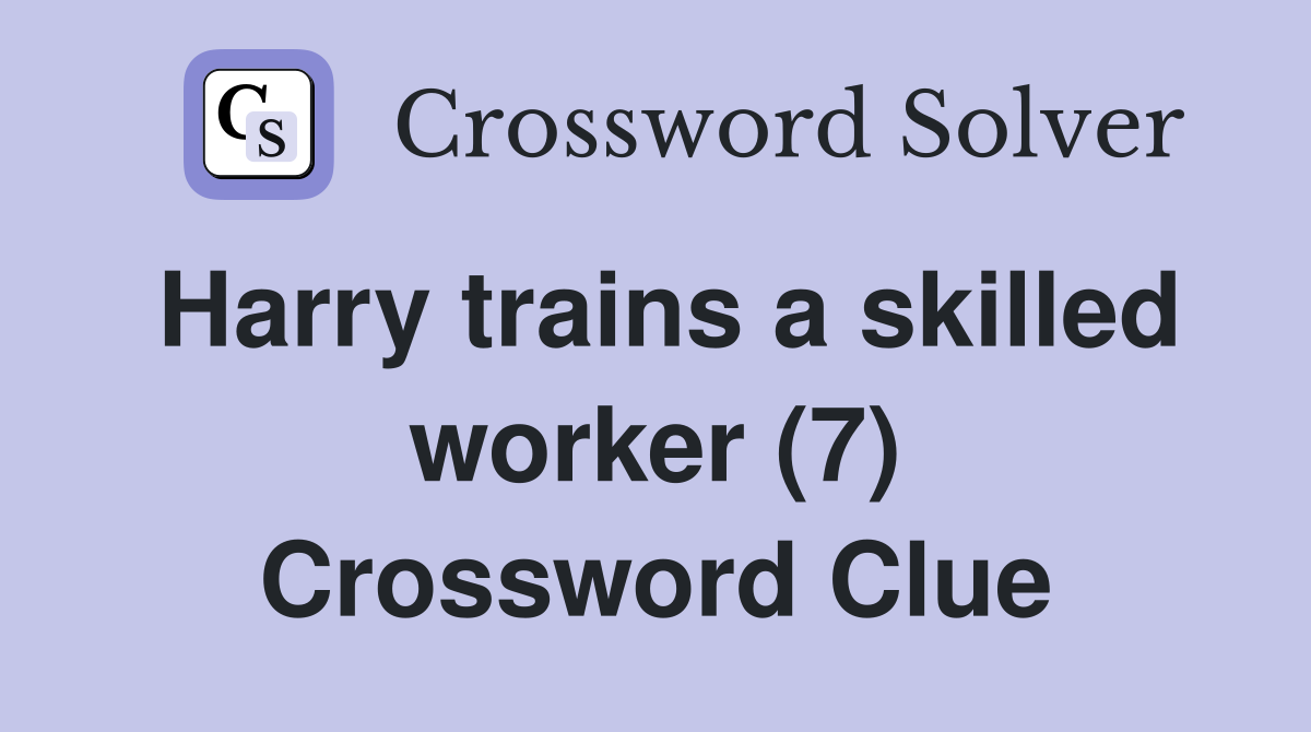 Harry trains a skilled worker (7) Crossword Clue