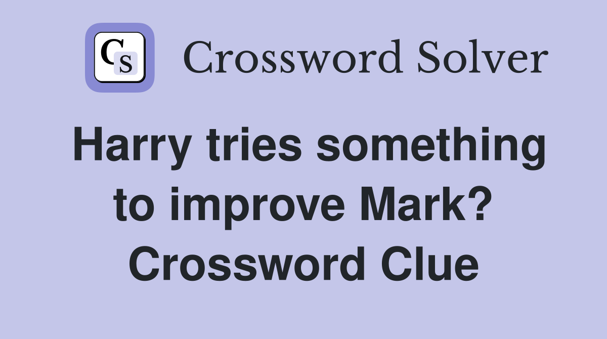 Harry tries something to improve Mark? Crossword Clue