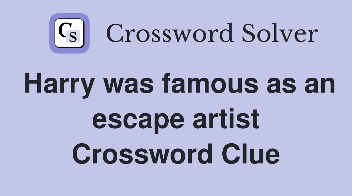 Harry was famous as an escape artist Crossword Clue