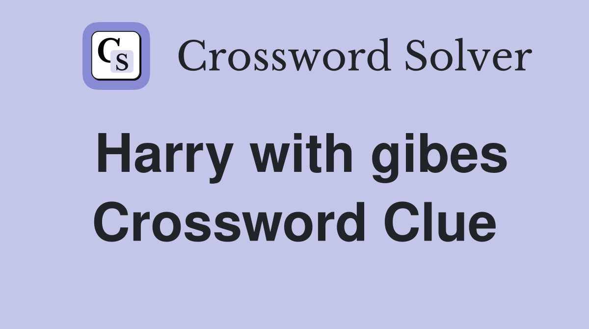 Harry with gibes Crossword Clue