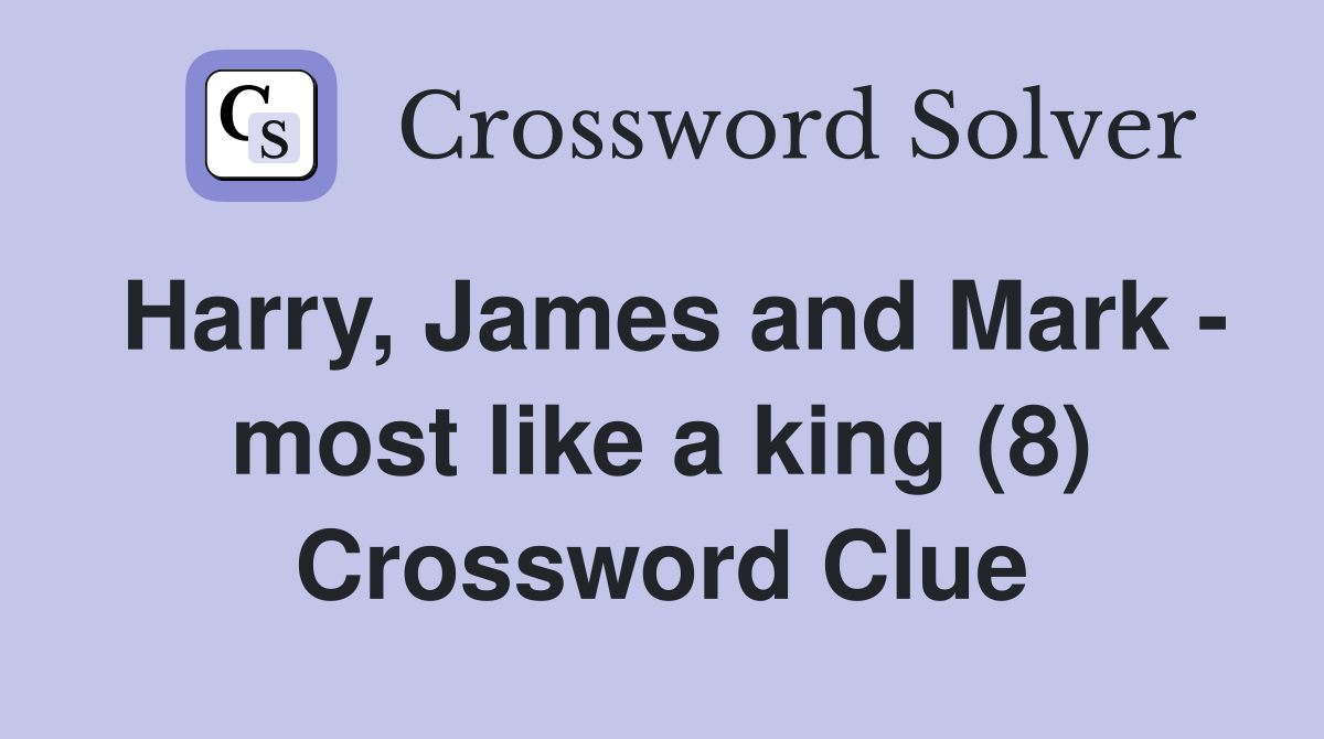 Harry, James and Mark - most like a king (8) Crossword Clue